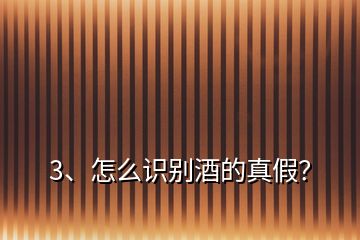 3、怎么識別酒的真假？