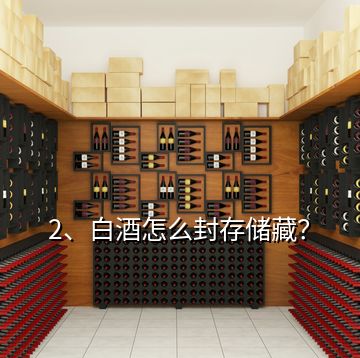 2、白酒怎么封存儲藏？