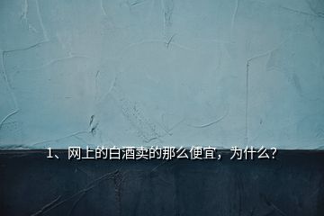 1、網(wǎng)上的白酒賣的那么便宜，為什么？