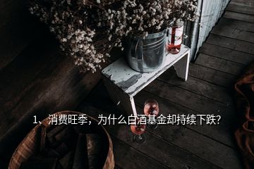 1、消費(fèi)旺季，為什么白酒基金卻持續(xù)下跌？