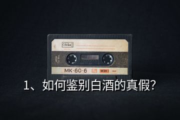 1、如何鑒別白酒的真假？