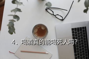 4、喝酒真的能喝死人嗎？
