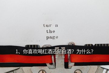 1、你喜歡喝紅酒還是白酒？為什么？