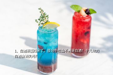 1、白酒新國(guó)標(biāo)來(lái)了，部分牛欄山不再是白酒！十幾塊的白酒會(huì)消失嗎？