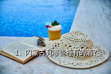 1、內(nèi)蒙古有哪些特有的酒？