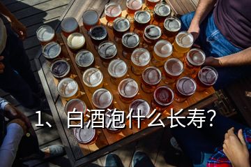 1、白酒泡什么長(zhǎng)壽？