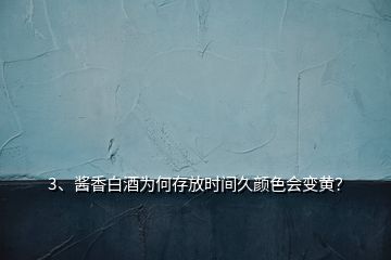 3、醬香白酒為何存放時(shí)間久顏色會(huì)變黃？