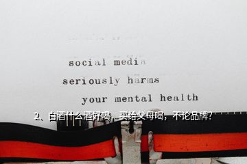2、白酒什么酒好喝，買給父母喝，不論品牌？