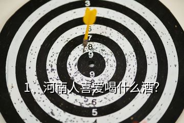 1、河南人喜愛喝什么酒？