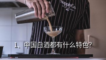 1、中國(guó)白酒都有什么特色？