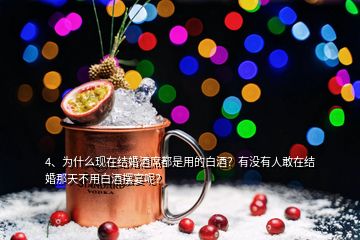 4、為什么現(xiàn)在結(jié)婚酒席都是用的白酒？有沒(méi)有人敢在結(jié)婚那天不用白酒擺宴呢？
