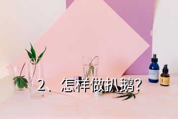 2、怎樣做扒鵝？