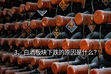 3、白酒板塊下跌的原因是什么？