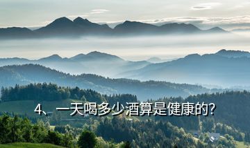 4、一天喝多少酒算是健康的？