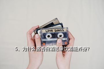 5、為什么醬香白酒適量飲酒能養(yǎng)身？