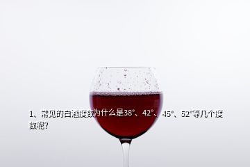 1、常見的白酒度數(shù)為什么是38°、42°、45°、52°等幾個度數(shù)呢？
