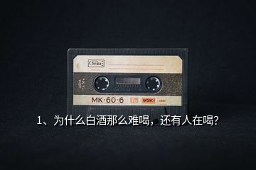 1、為什么白酒那么難喝，還有人在喝？