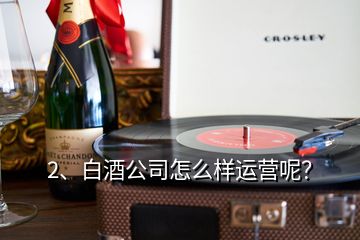 2、白酒公司怎么樣運營呢？