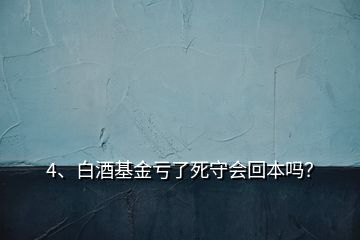 4、白酒基金虧了死守會(huì)回本嗎？