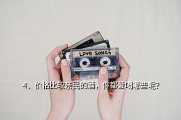 4、價格比較親民的酒，你都愛喝哪些呢？