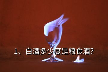 1、白酒多少度是糧食酒？