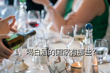 1、喝白酒的國家有哪些？