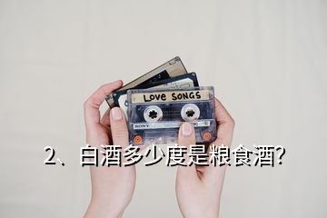 2、白酒多少度是糧食酒？