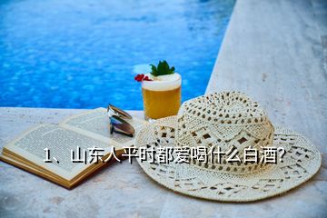 1、山東人平時都愛喝什么白酒？