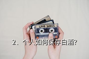 2、個人如何保存白酒？