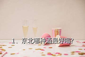 1、東北哪種酒最好喝？