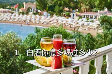 1、白酒你最多喝過多少？