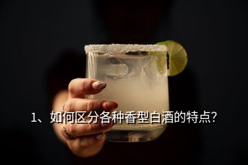 1、如何區(qū)分各種香型白酒的特點(diǎn)？