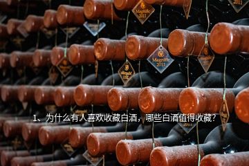1、為什么有人喜歡收藏白酒，哪些白酒值得收藏？