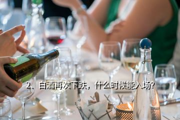 2、白酒再次下跌，什么時候能入場？