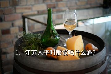 1、江蘇人平時都愛喝什么酒？