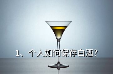 1、個(gè)人如何保存白酒？