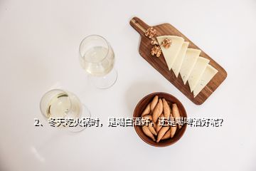 2、冬天吃火鍋時，是喝白酒好，還是喝啤酒好呢？