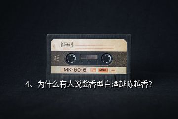 4、為什么有人說醬香型白酒越陳越香？