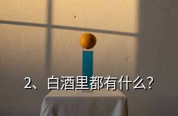 2、白酒里都有什么？
