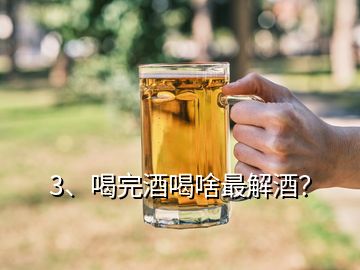 3、喝完酒喝啥最解酒？