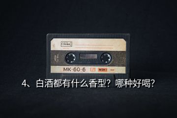 4、白酒都有什么香型？哪種好喝？