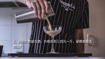 3、網(wǎng)購的散裝白酒，價格低到三四元一斤，是糧食釀造的么？