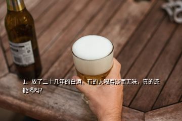 1、放了二十幾年的白酒，有的人喝著淡而無(wú)味，真的還能喝嗎？
