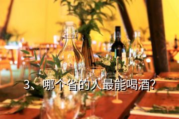 3、哪個(gè)省的人最能喝酒？