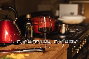 1、江小白是純糧食酒嗎，江小白酒貴嗎？