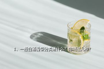 1、一般白酒香型分類是什么？你喝過幾種？