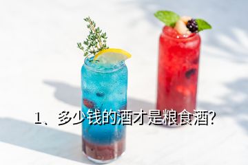 1、多少錢的酒才是糧食酒？