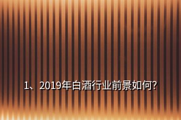 1、2019年白酒行業(yè)前景如何？