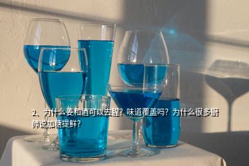 2、為什么姜和酒可以去腥？味道覆蓋嗎？為什么很多廚師說加糖提鮮？