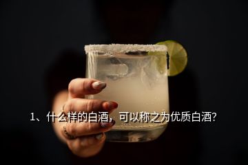 1、什么樣的白酒，可以稱之為優(yōu)質(zhì)白酒？